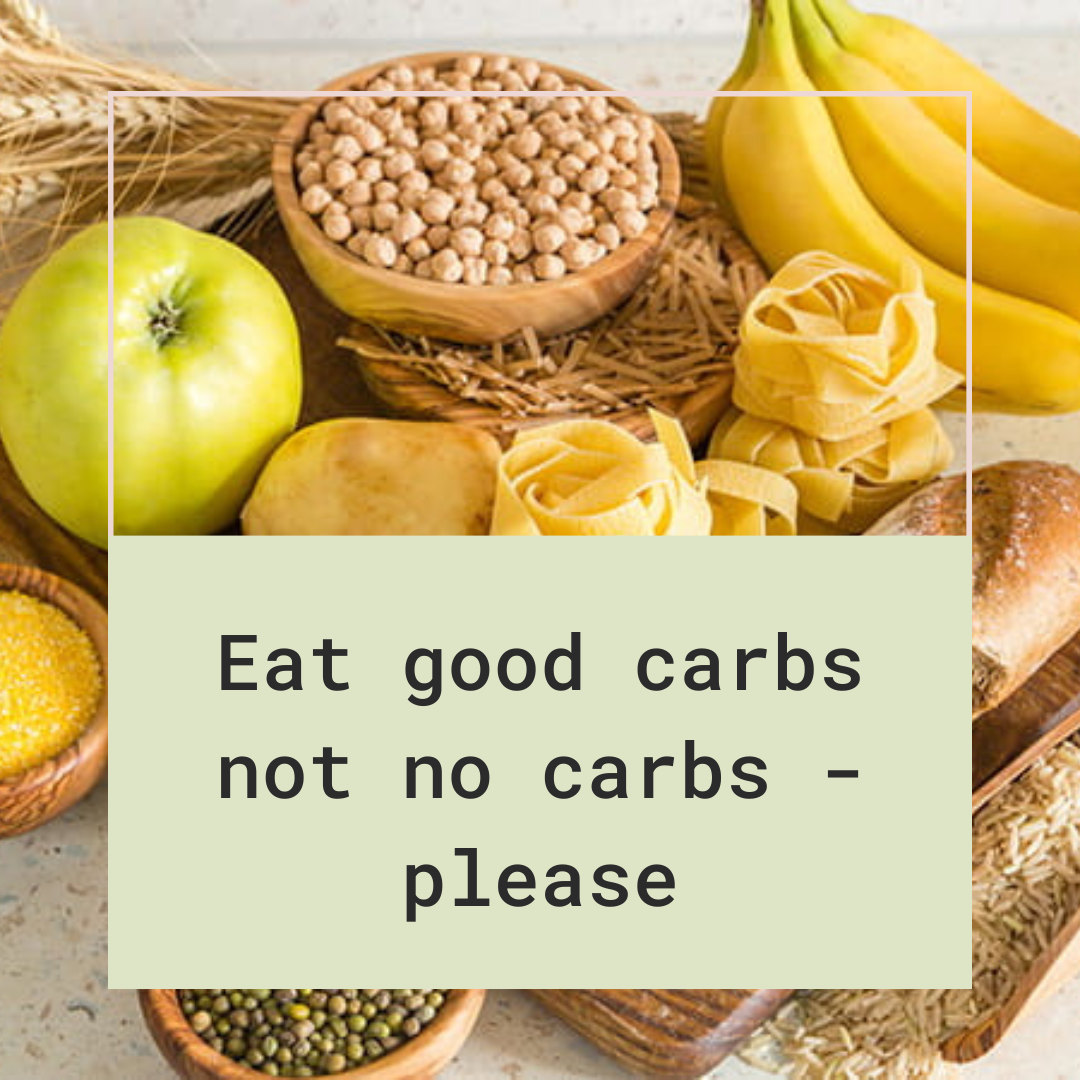 Eat good carbs not no carbs – please